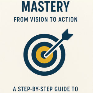 Goal Setting Mastery: From Vision to Action